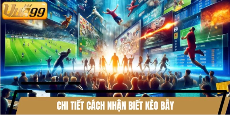 Chi tiết cách nhận biết kèo bẫy theo từng khía cạnh 