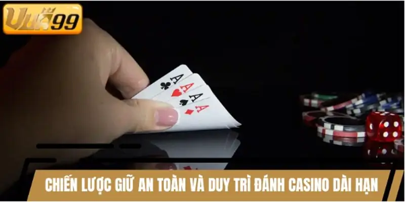 Chiến lược giữ an toàn và duy trì đánh casino dài hạn
