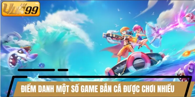 Điểm danh một số game bắn cá được chơi nhiều