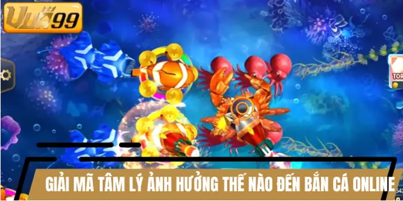 Giải mã tâm lý người chơi ảnh hưởng thế nào đến bắn cá online