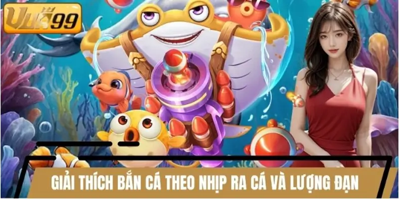 Giải thích bắn cá dựa theo nhịp ra cá và lượng đạn