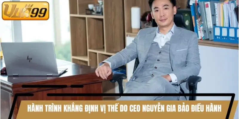 Hành trình khẳng định vị thế do CEO Nguyễn Gia Bảo điều hành