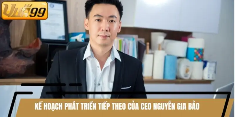 Kế hoạch phát triển tiếp theo của CEO Nguyễn Gia Bảo