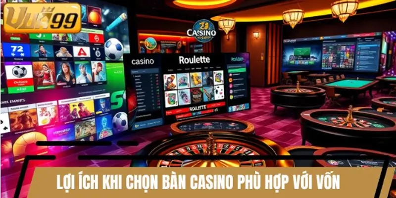 Lợi ích khi chọn bàn casino phù hợp với vốn