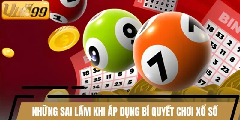 Những sai lầm phổ biến khi áp dụng bí quyết chơi xổ số
