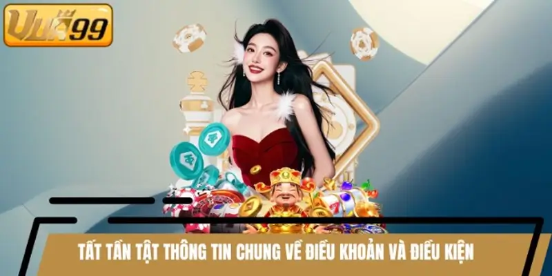 Tất tần tật thông tin chung về điều khoản và điều kiện