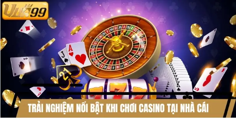 Trải nghiệm nổi bật khi chơi casino tại nhà cái