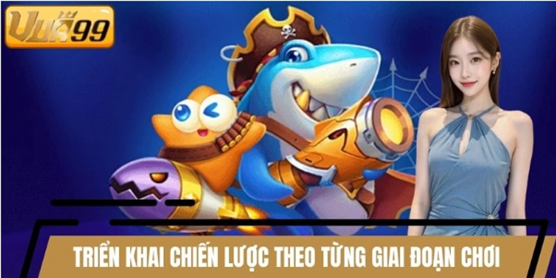 Triển khai chiến lược linh hoạt theo từng giai đoạn chơi