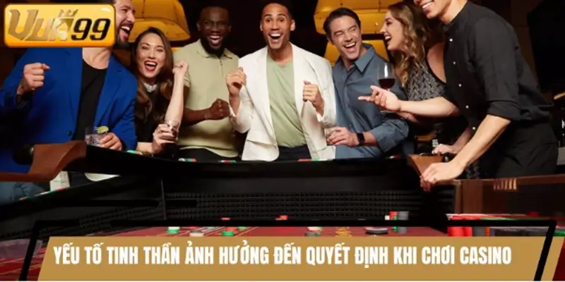 Yếu tố tinh thần ảnh hưởng đến quyết định khi chơi casino